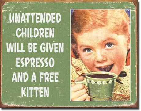   12.5 x 16 UNATTENDED CHILDREN WILL BE GIVEN ESPRESSO & A FREE KITTEN